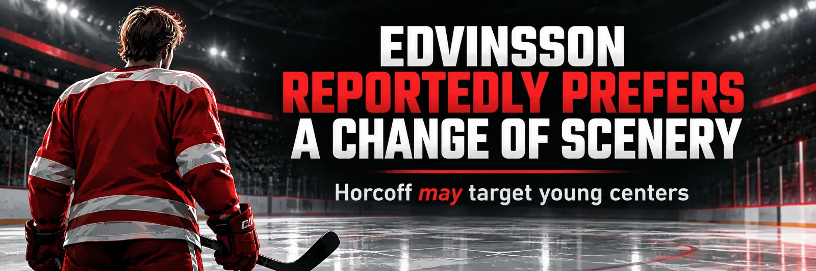 Red Wings' Edvinsson Prefers Trade as Horcoff Weighs Options